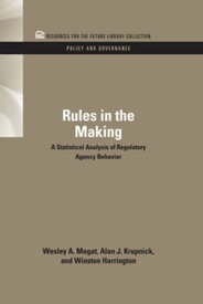 Rules in the Making A Statistical Analysis of Regulatory Agency Behavior【電子書籍】[ Wesley Magat ]
