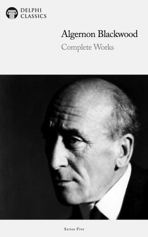 Complete Novels of Algernon Blackwood (Delphi Classics)【電子書籍】[ Algernon Blackwood ]