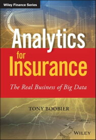 Analytics for Insurance The Real Business of Big Data【電子書籍】[ Tony Boobier ]