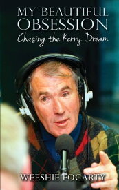 My Beautiful Obsession - Chasing the Kerry Dream【電子書籍】[ Weeshie Fogarty ]