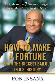 How to Make a Fortune from the Biggest Market Opportunitiesin U.S.History A Guide to the 7 Greatest Bargains from Main Street to WallStreet【電子書籍】[ Ron Insana ]