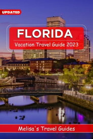 Florida Vacation Travel Guide 2023 A Complete Guide to a Memorable Trips Ever | Hidden Gems, Outdoor Adventures, Local Tips, Best Beaches - With Tips On Things To Do... etc【電子書籍】[ Melisa's Travel Guides ]
