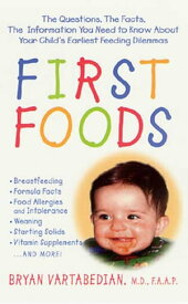 First Foods The Questions, the Facts, the Information You Need to Know about Your Child's Earliest Feeding Dilemmas【電子書籍】[ Bryan Vartabedian ]