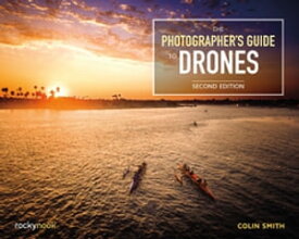 The Photographer's Guide to Drones, 2nd Edition【電子書籍】[ Colin Smith ]