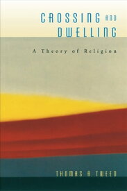 Crossing and Dwelling A Theory of Religion【電子書籍】[ Thomas A. Tweed ]