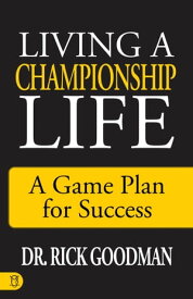 Living a Championship Life A Game Plan for Success【電子書籍】[ Dr. Rick Goodman ]