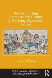 British Sporting Literature and Culture in the Long Eighteenth Century【電子書籍】[ Sharon Harrow ]
