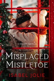Misplaced Mistletoe A Holiday Second Chance Novella【電子書籍】[ Isabel Jolie ]