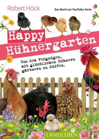 Happy H?hnergarten ? Das Buch zur YouTube-Serie Von dem Vergn?gen, mit gl?cklichen H?hnern g?rtnern zu d?rfen【電子書籍】[ Robert H?ck ]
