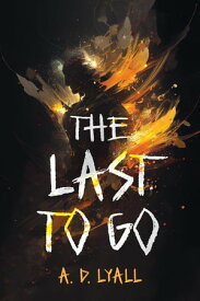 The Last to Go【電子書籍】[ A.D. Lyall ]