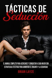 T?cticas de Seducci?n: El Manual Completo para Acercarse y Conquistar a Cada Mujer con Estrategias Efectivas para Aumentar el Encanto y la Seguridad【電子書籍】[ Brian Layze ]