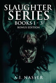 Slaughter Series Books 1 - 3 Bonus Edition Scary Horror Story with Supernatural Suspense【電子書籍】[ A. I. Nasser ]