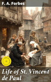 Life of St. Vincent de Paul Enriched edition. A Saintly Journey of Compassion and Service【電子書籍】[ F. A. Forbes ]