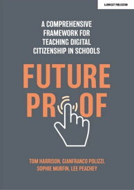 Futureproof: A comprehensive framework for teaching digital citizenship in schools【電子書籍】[ Gianfranco Polizzi ]