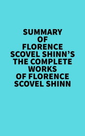 Summary of Florence Scovel Shinn's The Complete Works of Florence Scovel Shinn ?【電子書籍】[ ? Everest Media ]