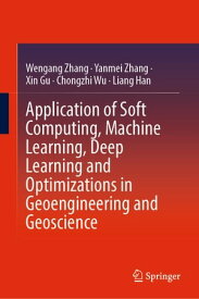 Application of Soft Computing, Machine Learning, Deep Learning and Optimizations in Geoengineering and Geoscience【電子書籍】[ Wengang Zhang ]