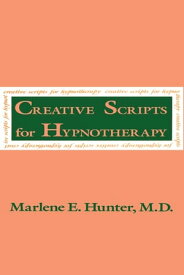 Creative Scripts For Hypnotherapy【電子書籍】[ Marlene E. Hunter ]