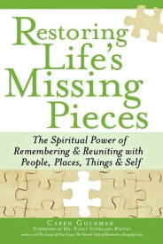 Restoring Life's Missing Pieces: The Spiritual Power of Remembering and Reuniting with People, Places, Things and Sel【電子書籍】[ Caren Goldman ]