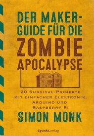 Der Maker-Guide f?r die Zombie-Apokalypse 20 Survival-Projekte mit einfacher Elektronik, Arduino und Raspberry Pi【電子書籍】[ Simon Monk ]