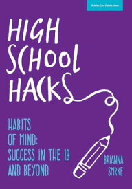 High School Hacks: A Student's Guide to Success in the IB and Beyond【電子書籍】[ Brianna Smrke ]
