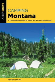 Camping Montana A Comprehensive Guide to Public Tent and RV Campgrounds【電子書籍】[ Kenneth L. Graham ]