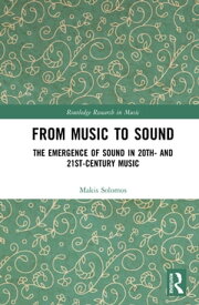 From Music to Sound The Emergence of Sound in 20th- and 21st-Century Music【電子書籍】[ Makis Solomos ]