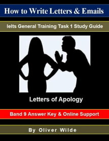 How to Write Letters & Emails. Ielts General Training Task 1 Study Guide. Letters of Apology. Band 9 Answer Key & On-line Support.【電子書籍】[ Oliver Wilde ]
