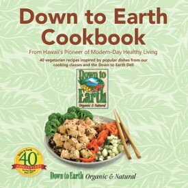 Down to Earth Cookbook From Hawaii’s Pioneer of Modern-Day Healthy Living【電子書籍】[ Down to Earth Organic & Natural ]