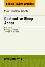 Obstructive Sleep Apnea, An Issue of Sleep Medicine Clinics【電子書籍】[ Jim Barker, MD CPE, FACP, FCCP, FAASM ]