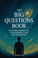 The Big Questions Book: The Science Behind Life, Consciousness, Time, and the Universe