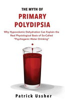 The Myth of Primary Polydipsia: Why Hypovolemic Dehydration Can Explain the Real Physiological Basis of So-Called Psychogenic Water Drinking