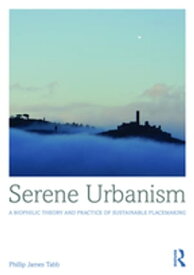 Serene Urbanism A biophilic theory and practice of sustainable placemaking【電子書籍】[ Phillip James Tabb ]