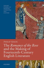 The Romance of the Rose and the Making of Fourteenth-Century English Literature【電子書籍】[ Philip Knox ]