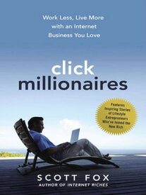 Click Millionaires Work Less, Live More with an Internet Business You Love【電子書籍】[ Scott Fox ]