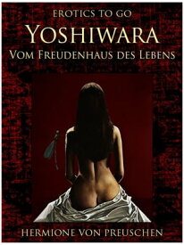 Yoshiwara - Vom Freudenhaus des Lebens【電子書籍】[ Hermione von Preuschen ]