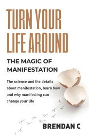 Turn Your Life Around: Harness the Magic of Manifestation【電子書籍】[ Brendan C ]