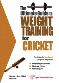 The Ultimate Guide to Weight Training for Cricket【電子書籍】[ Rob Price ]