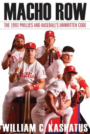 Macho Row The 1993 Phillies and Baseball's Unwritten Code【電子書籍】[ William C. Kashatus ]