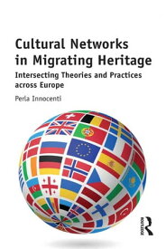 Cultural Networks in Migrating Heritage Intersecting Theories and Practices across Europe【電子書籍】[ Perla Innocenti ]