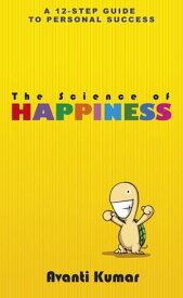 The Science of Happiness 12 Steps to Happiness【電子書籍】[ Avanti Kumar ]