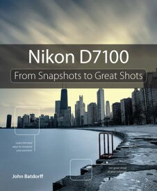 Nikon D7100 From Snapshots to Great Shots【電子書籍】[ John Batdorff ]