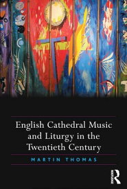 English Cathedral Music and Liturgy in the Twentieth Century【電子書籍】[ Martin Thomas ]