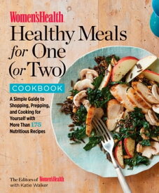 Women's Health Healthy Meals for One (or Two) Cookbook A Simple Guide to Shopping, Prepping, and Cooking for Yourself with 175 Nutritious Recipes【電子書籍】[ Katie Walker ]