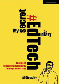My Secret #EdTech Diary: Looking at Educational Technology through a wider lens【電子書籍】[ Al Kingsley ]