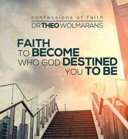 Faith to become all God destined you to be【電子書籍】[ Dr Theo Wolmarans ]