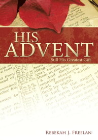 His Advent Still His Greatest Gift【電子書籍】[ Rebekah J. Freelan ]