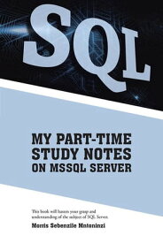 My Part-Time Study Notes on Mssql Server【電子書籍】[ Morris Sebenzile Mntoninzi ]