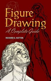 Figure Drawing A Complete Guide【電子書籍】[ Richard G. Hatton ]