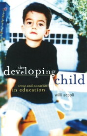 The Developing Child Sense and Nonsense in Education【電子書籍】[ Willi Aeppli ]