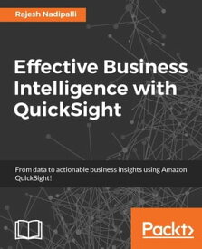 Effective Business Intelligence with QuickSight From data to actionable business insights using Amazon QuickSight!【電子書籍】[ Rajesh Nadipalli ]